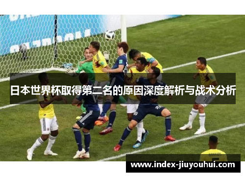 日本世界杯取得第二名的原因深度解析与战术分析