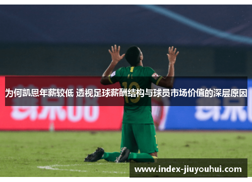 为何凯恩年薪较低 透视足球薪酬结构与球员市场价值的深层原因