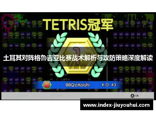 土耳其对阵格鲁吉亚比赛战术解析与攻防策略深度解读 土耳其对阵格鲁吉亚比赛战术解析与攻防策略深度解读