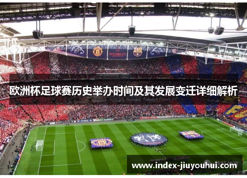 欧洲杯足球赛历史举办时间及其发展变迁详细解析
