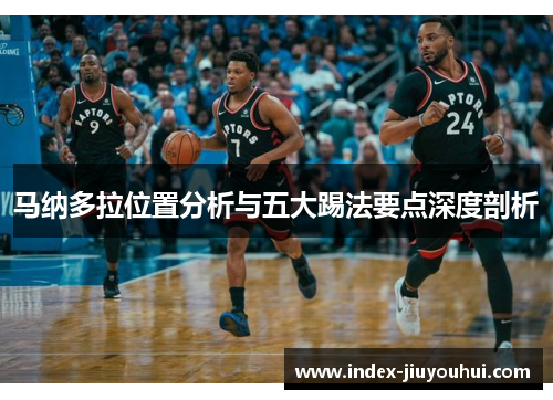 马纳多拉位置分析与五大踢法要点深度剖析