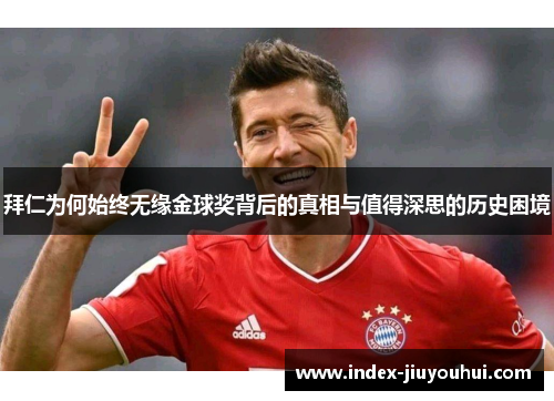 拜仁为何始终无缘金球奖背后的真相与值得深思的历史困境 拜仁为何始终无缘金球奖背后的真相与值得深思的历史困境