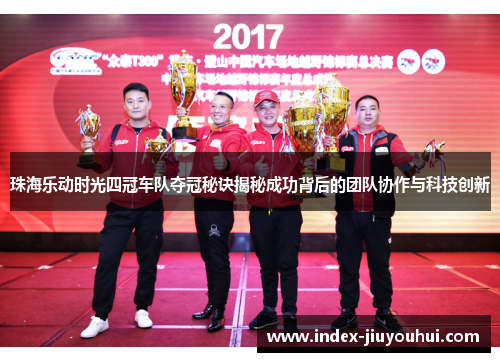 珠海乐动时光四冠车队夺冠秘诀揭秘成功背后的团队协作与科技创新