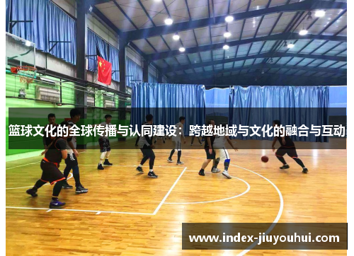 篮球文化的全球传播与认同建设：跨越地域与文化的融合与互动