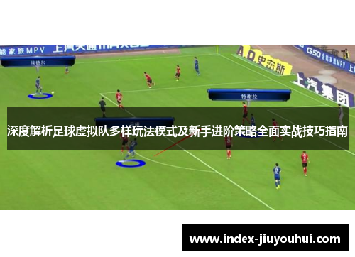 深度解析足球虚拟队多样玩法模式及新手进阶策略全面实战技巧指南