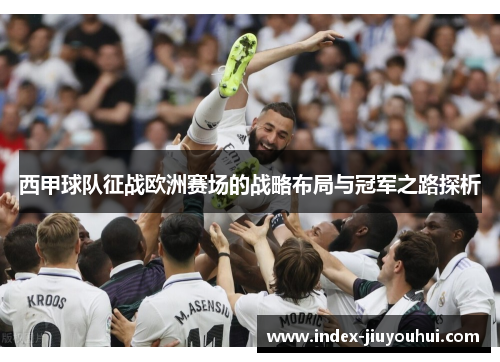 西甲球队征战欧洲赛场的战略布局与冠军之路探析 西甲球队征战欧洲赛场的战略布局与冠军之路探析